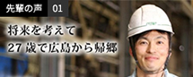 先輩の声01 将来を考えて27歳で広島から帰郷